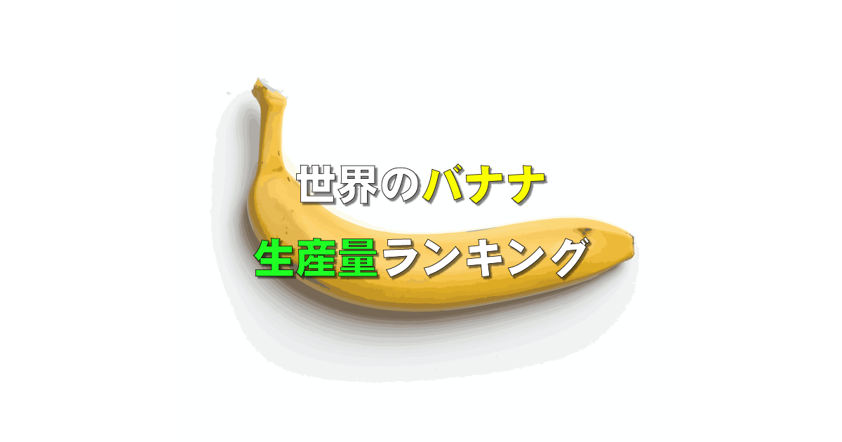 世界のバナナ生産量ランキング